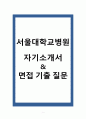 [ 7개 병원 합격 ] 서울대학교병원 방사선사 자기소개서 & 면접 기출 질문 1페이지