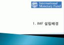 IMF(국제통화기금) 설립배경, 설립목적, 조직, 의사결정, 재정 운영, 특징, 개념, 내용, 문제점, 개선방안, 한국과의 관계, 변화, 특징, 현황, 사례, 시사점 3페이지