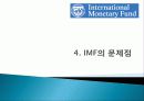 IMF(국제통화기금) 설립배경, 설립목적, 조직, 의사결정, 재정 운영, 특징, 개념, 내용, 문제점, 개선방안, 한국과의 관계, 변화, 특징, 현황, 사례, 시사점 19페이지