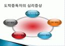 도박의 정의, 중독, 종류, 도박 중독의 증상, 진행단계, 도박중독의 원인, 사례. 실태, 도박 중독 예방, 치료, 습관성 도박, 도박 중독 치료 비용, 특징, 사례, 관리, 시사점 11페이지