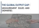 THE GLOBAL OUTPUT GAP : MEASUREMENT ISSUES AND DISPARITIES - OUTPUT,OUTPUT사용배경,잠재적산출량,OUTPUT GAP측정방법.PPT자료 1페이지