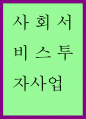 [ 사회서비스투자사업 ] 사회서비스투자사업에 대한 보편적 복지와 선별적 복지의 관점에서 비교분석하고 개선방안 1페이지