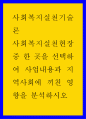 사회복지실천기술론 ) 사회복지실천현장 중 한 곳을 선택하여 사업내용과 지역사회에 끼친 영향을 분석하시오 1페이지