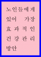 노인건강론 ) 노인들에게 있어 가장 효과적인 건강관리 방안 1페이지