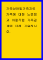 가족상담및가족치료 ) 가족에 대한 느낀점과 바람직한 가족관계에 대해 기술하시오 1페이지