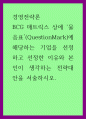 경영전략론 ) BCG 매트릭스 상에 ‘물음표(QuestionMark)에 해당하는 기업을 선정하고 선정한 이유와 본인이 생각하는 전략대안을 서술하시오 1페이지