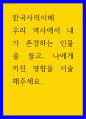 한국사 ) 우리 역사에서 내가 존경하는 인물을 들고 나에게 끼친 영향 1페이지