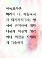 [ 미래의 나, 아동교사가 되기까지’라는 형식에 근거하여 해당 내용에 자신의 생각이나 의견을 자세하게 기술하기 ] 1페이지