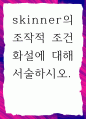 [ skinner의 조작적 조건화설에 대해 서술하시오 ] 1페이지