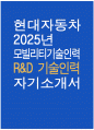 - 현대자동차 모빌리티기술인력 자기소개서 - 2025년 현대자동차 R&D 기술인력 자소서 현대자동차 R&D 기술인력 자기소개서 현대자동차 모빌리티기술인력 자소서 1페이지