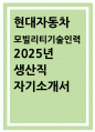 현대자동차 생산직 모빌리티기술인력 자기소개서] 2025년 현대자동차 생산직 모빌리티 기술인력 자소서 -  자신이 모빌리티 기술인력이라고 생각하는 이유와 남들과 차별화된 본인만의 강점 등 (현대자동차 생산직 자기소개서) 1페이지