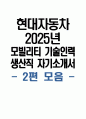 [현대자동차 모빌리티기술인력 생산직 자소서 2편 모음] 2025년 현대자동차 생산직 자기소개서 2편 모음 현대자동차 자동차 생산 자기소개서 현대자동차 모빌리티기술인력 자소서 1페이지