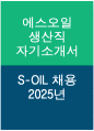 (에스오일 자소서 2025년) 에스오일 생산직 자소서 에스오일 생산직 자기소개서 S-OIL 자기소개서 S-OIL 자소서 에스오일 자기소개서 1페이지