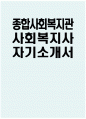 [종합사회복지관 사회복지사 자기소개서] 종합사회복지관 사회복지사 자소서 합격예문 종합사회복지관 사회복지사 지원동기 종합사회복지관 사회복지사 입사 후 포부 종합사회복지관 자소서 1페이지