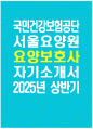 [서울요양원 요양보호사 자기소개서] 2025년 상반기 국민건강보험공단 서울요양원 요양보호사 자소서 합격예문 국민건강보험공단 서울요양원 요양직 요양보호사 지원동기 1페이지