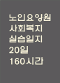 노인요양원 사회복지 실습일지 - 20일 160시간분량의 노인요양원 실습일지 (종결평가서 첨부, 20일분) 1페이지