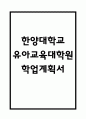 한양대학교 유아교육대학원 학업계획서 – 한양대 교육대학원 유아교육과 최종합격 학업계획서 (한양대학교 유아교육대학원 학업계획서 BEST 예문) 1페이지